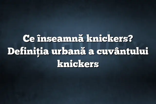 Ce înseamnă knickers? Definiția urbană a cuvântului knickers
