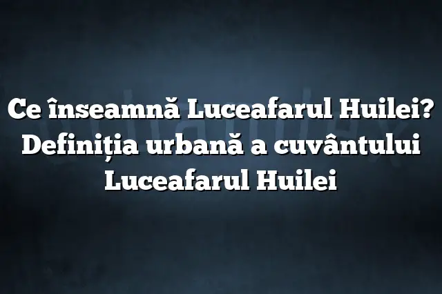 Ce înseamnă Luceafarul Huilei? Definiția urbană a cuvântului Luceafarul Huilei