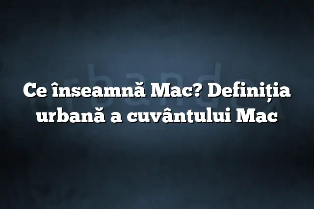 Ce înseamnă Mac? Definiția urbană a cuvântului Mac