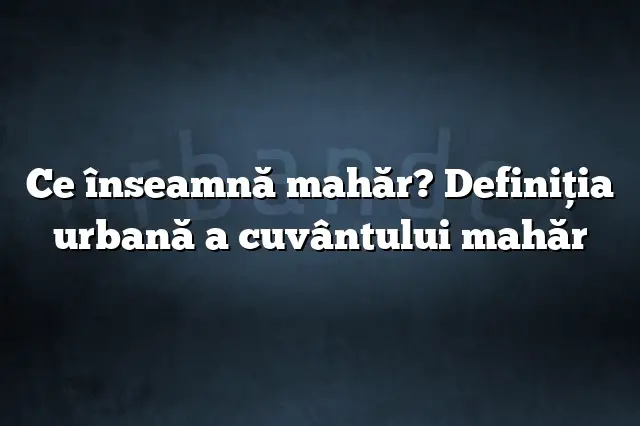 Ce înseamnă mahăr? Definiția urbană a cuvântului mahăr