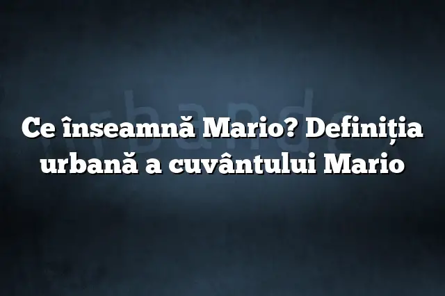 Ce înseamnă Mario? Definiția urbană a cuvântului Mario