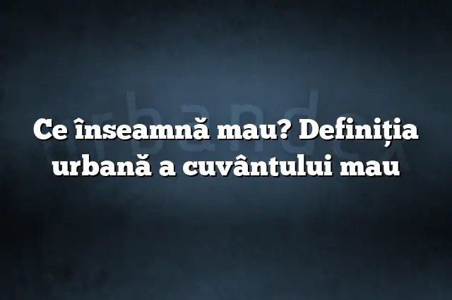 Ce înseamnă mau? Definiția urbană a cuvântului mau