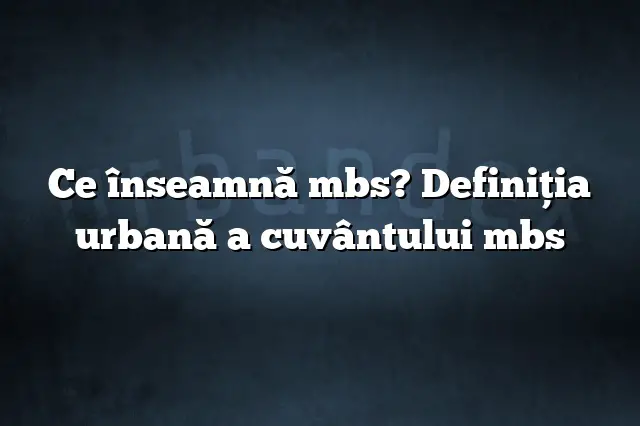 Ce înseamnă mbs? Definiția urbană a cuvântului mbs