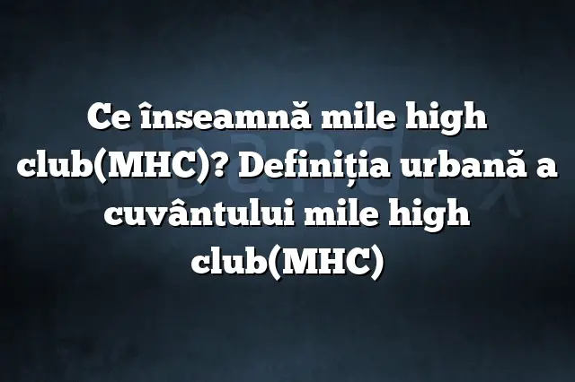 Ce înseamnă mile high club(MHC)? Definiția urbană a cuvântului mile high club(MHC)