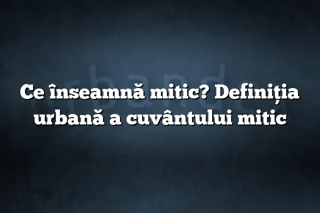 Ce înseamnă mitic? Definiția urbană a cuvântului mitic