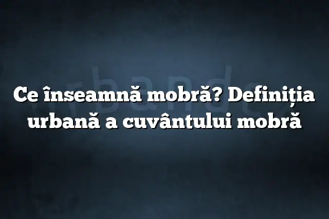 Ce înseamnă mobră? Definiția urbană a cuvântului mobră