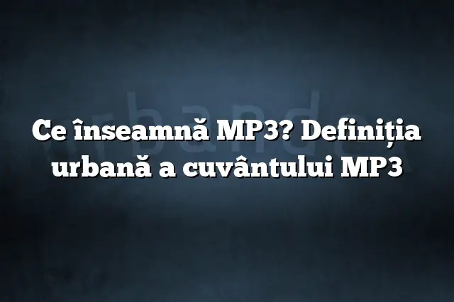 Ce înseamnă MP3? Definiția urbană a cuvântului MP3