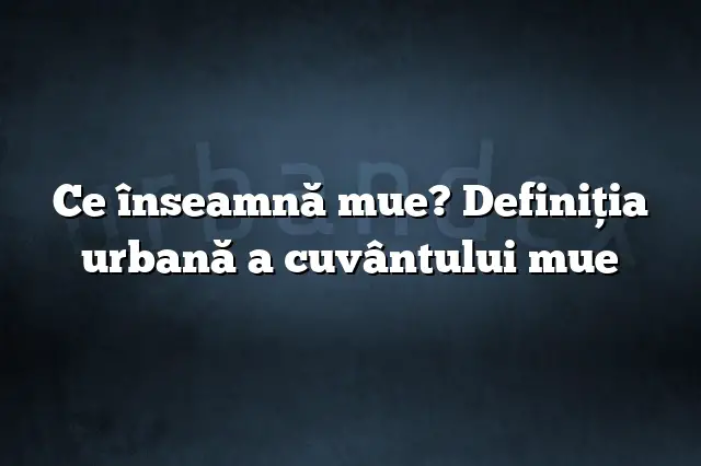 Ce înseamnă mue? Definiția urbană a cuvântului mue