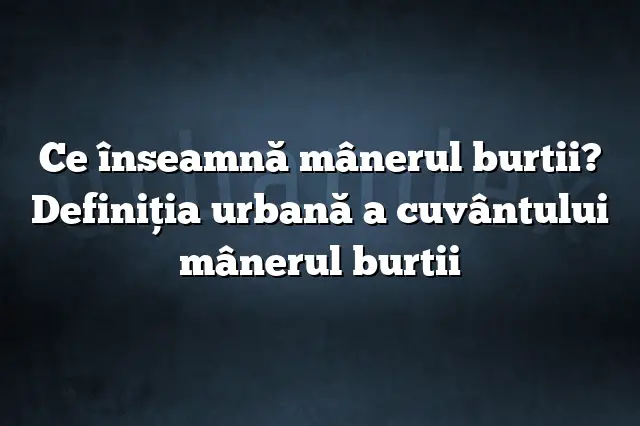 Ce înseamnă mânerul burtii? Definiția urbană a cuvântului mânerul burtii