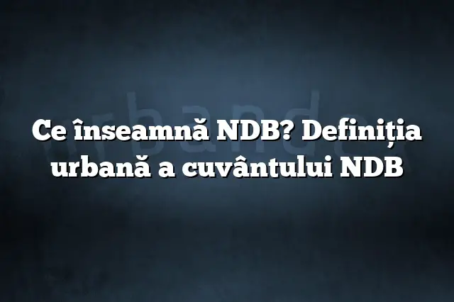 Ce înseamnă NDB? Definiția urbană a cuvântului NDB