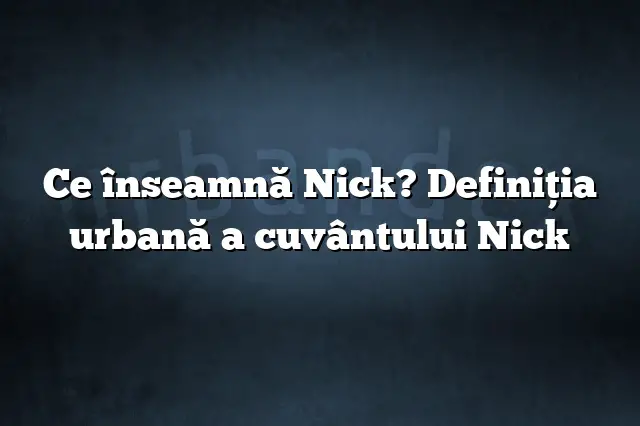 Ce înseamnă Nick? Definiția urbană a cuvântului Nick