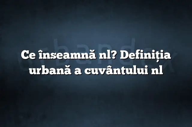 Ce înseamnă nl? Definiția urbană a cuvântului nl