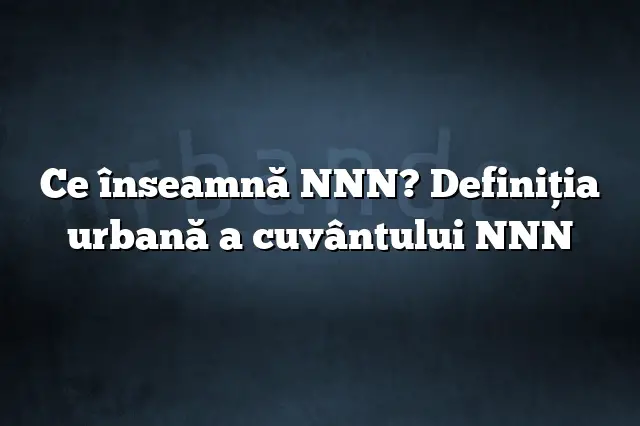 Ce înseamnă NNN? Definiția urbană a cuvântului NNN