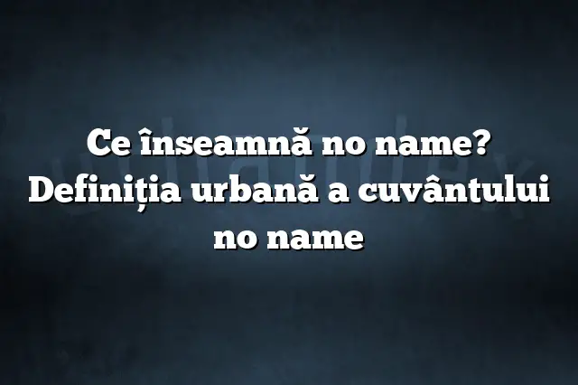 Ce înseamnă no name? Definiția urbană a cuvântului no name