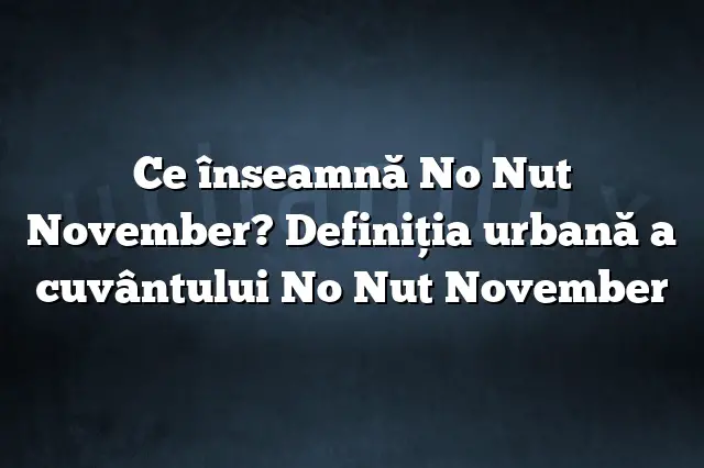 Ce înseamnă No Nut November? Definiția urbană a cuvântului No Nut November