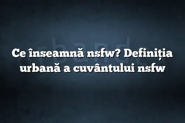 Ce înseamnă nsfw? Definiția urbană a cuvântului nsfw