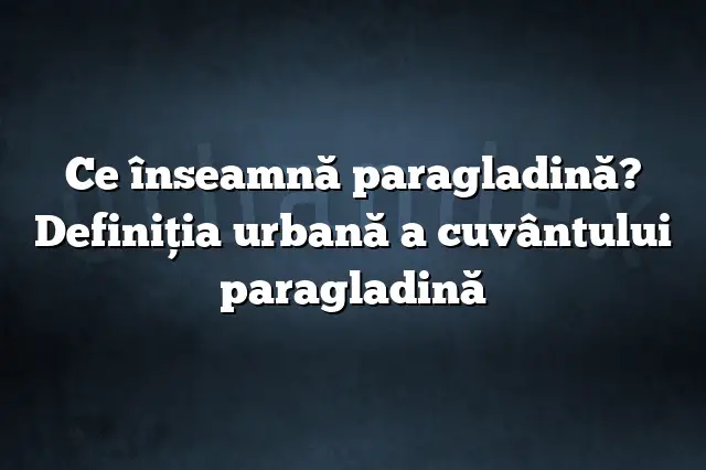 Ce înseamnă paragladină? Definiția urbană a cuvântului paragladină