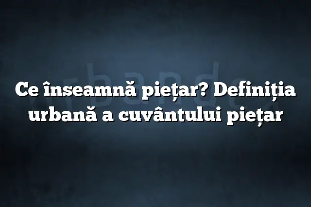 Ce înseamnă pieţar? Definiția urbană a cuvântului pieţar