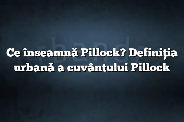 Ce înseamnă Pillock? Definiția urbană a cuvântului Pillock