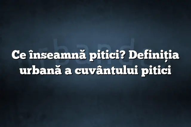 Ce înseamnă pitici? Definiția urbană a cuvântului pitici