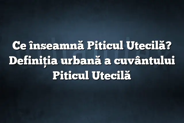 Ce înseamnă Piticul Utecilă? Definiția urbană a cuvântului Piticul Utecilă