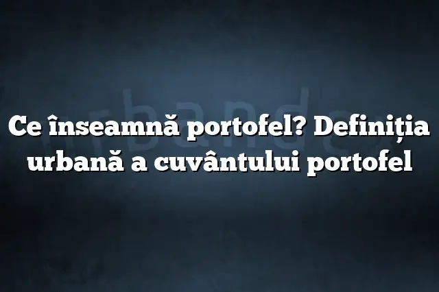 Ce înseamnă portofel? Definiția urbană a cuvântului portofel