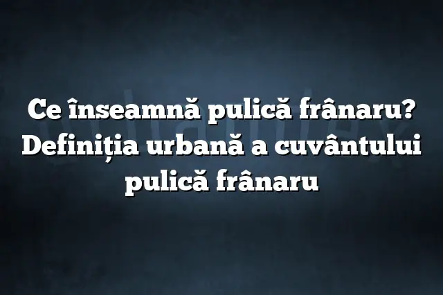 Ce înseamnă pulică frânaru? Definiția urbană a cuvântului pulică frânaru