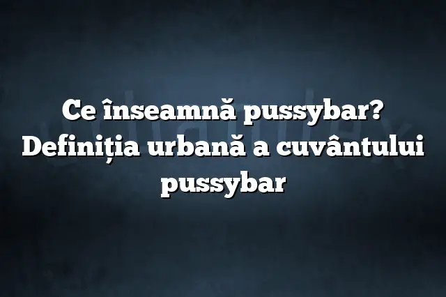 Ce înseamnă pussybar? Definiția urbană a cuvântului pussybar