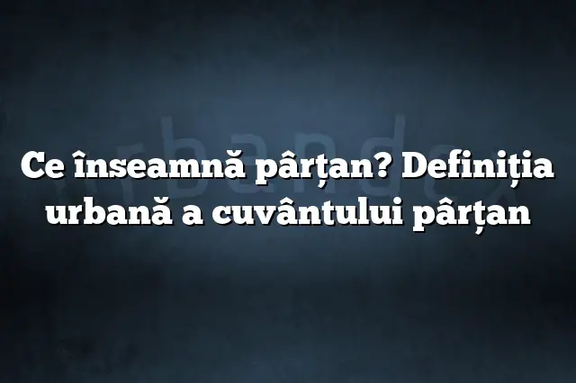 Ce înseamnă pârţan? Definiția urbană a cuvântului pârţan