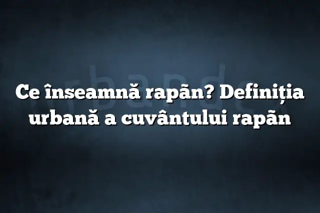 Ce înseamnă rapãn? Definiția urbană a cuvântului rapãn