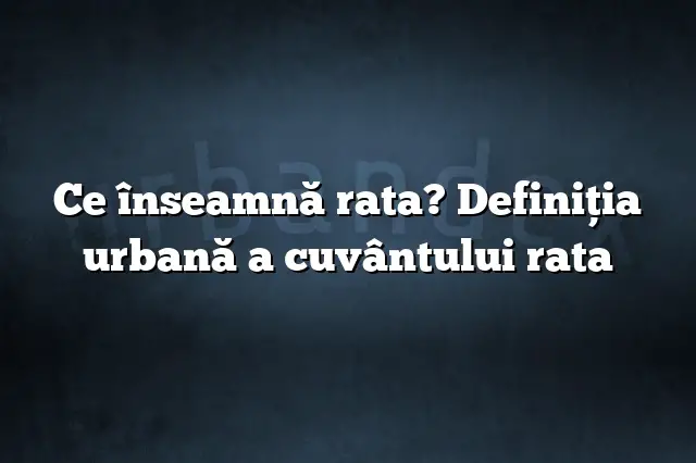 Ce înseamnă rata? Definiția urbană a cuvântului rata