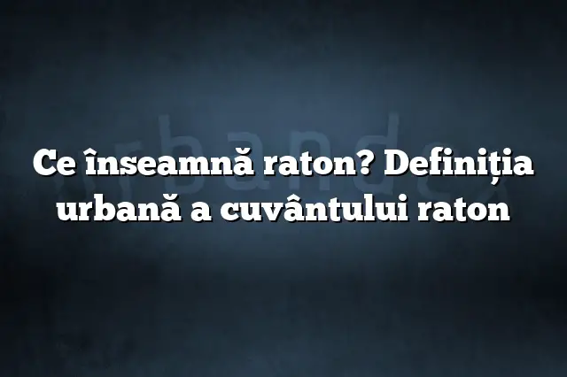 Ce înseamnă raton? Definiția urbană a cuvântului raton