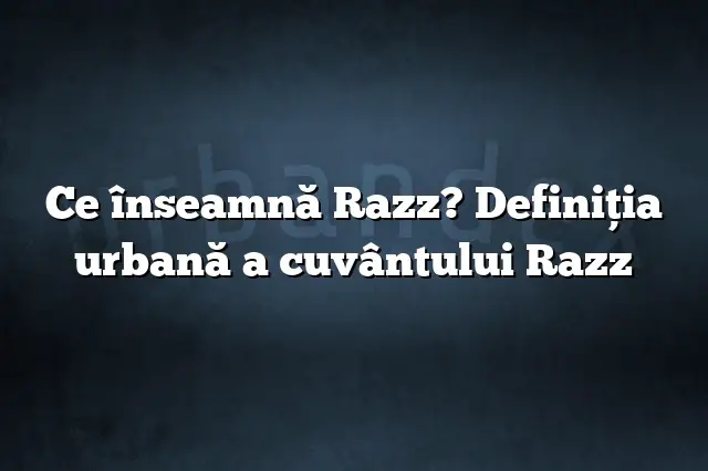 Ce înseamnă Razz? Definiția urbană a cuvântului Razz