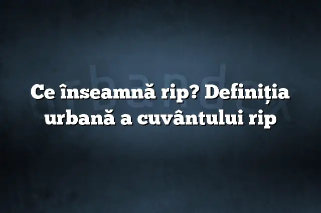 Ce înseamnă rip? Definiția urbană a cuvântului rip