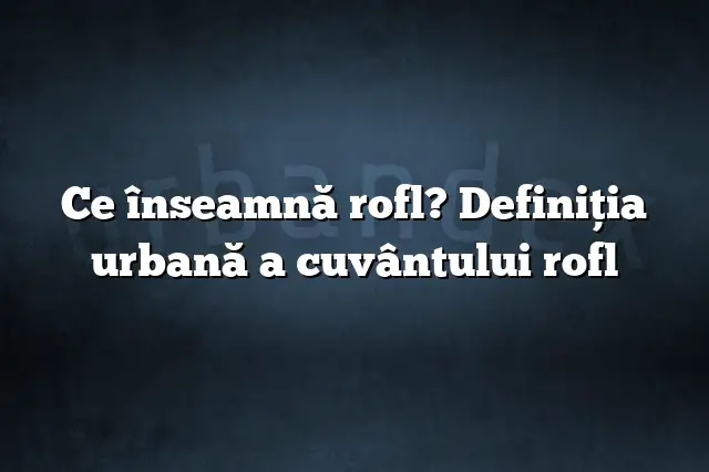 Ce înseamnă rofl? Definiția urbană a cuvântului rofl