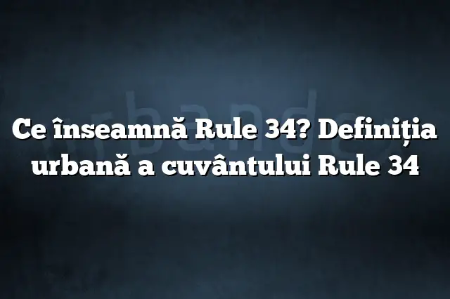 Ce înseamnă Rule 34? Definiția urbană a cuvântului Rule 34