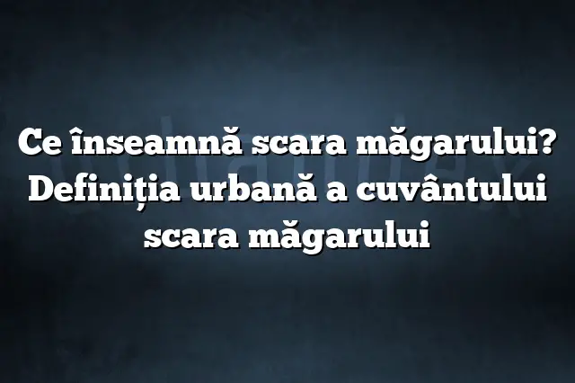 Ce înseamnă scara măgarului? Definiția urbană a cuvântului scara măgarului