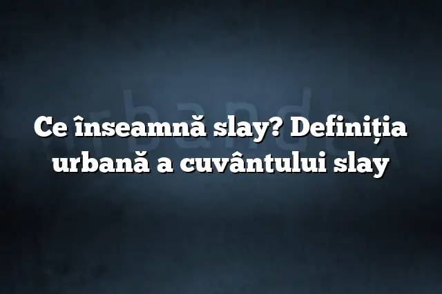 Ce înseamnă slay? Definiția urbană a cuvântului slay