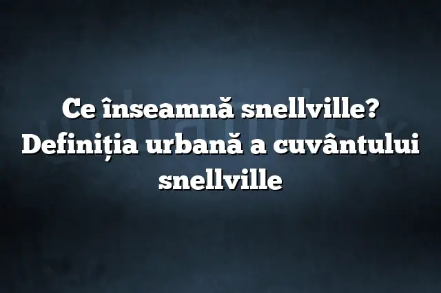 Ce înseamnă snellville? Definiția urbană a cuvântului snellville