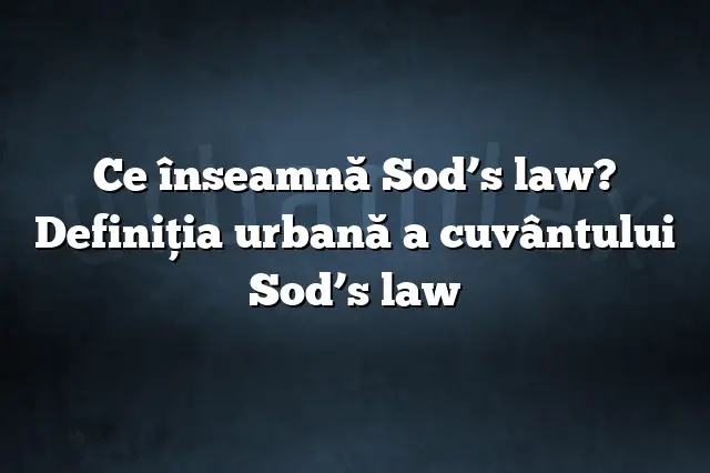 Ce înseamnă Sod’s law? Definiția urbană a cuvântului Sod’s law