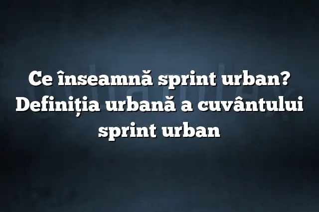 Ce înseamnă sprint urban? Definiția urbană a cuvântului sprint urban