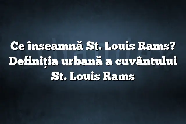 Ce înseamnă St. Louis Rams? Definiția urbană a cuvântului St. Louis Rams