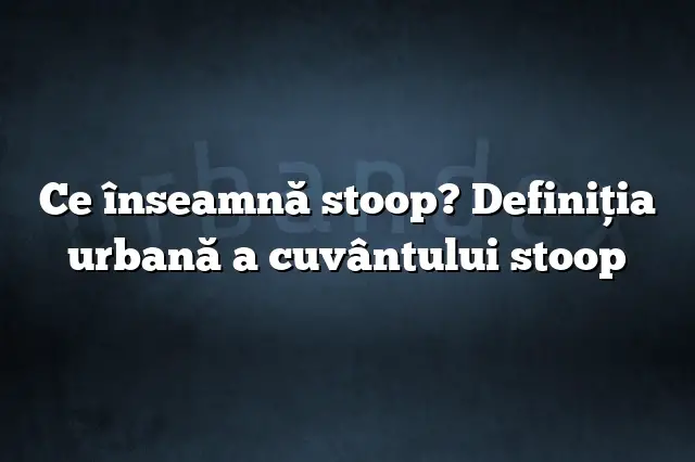 Ce înseamnă stoop? Definiția urbană a cuvântului stoop