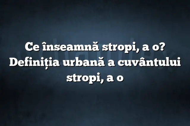 Ce înseamnă stropi, a o? Definiția urbană a cuvântului stropi, a o