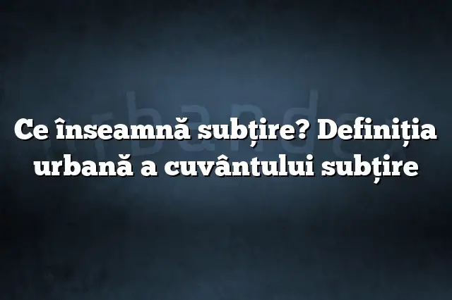 Ce înseamnă subţire? Definiția urbană a cuvântului subţire