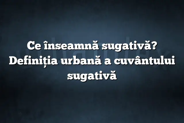 Ce înseamnă sugativă? Definiția urbană a cuvântului sugativă