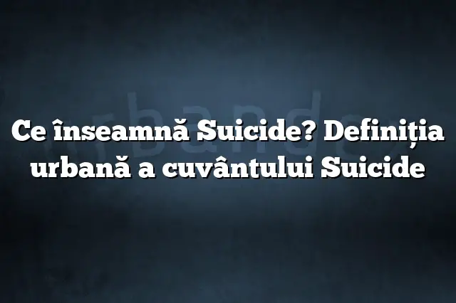 Ce înseamnă Suicide? Definiția urbană a cuvântului Suicide