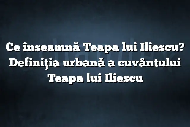 Ce înseamnă Teapa lui Iliescu? Definiția urbană a cuvântului Teapa lui Iliescu