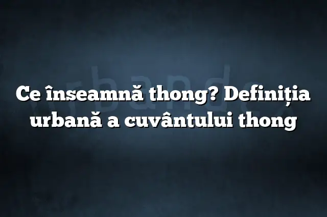 Ce înseamnă thong? Definiția urbană a cuvântului thong