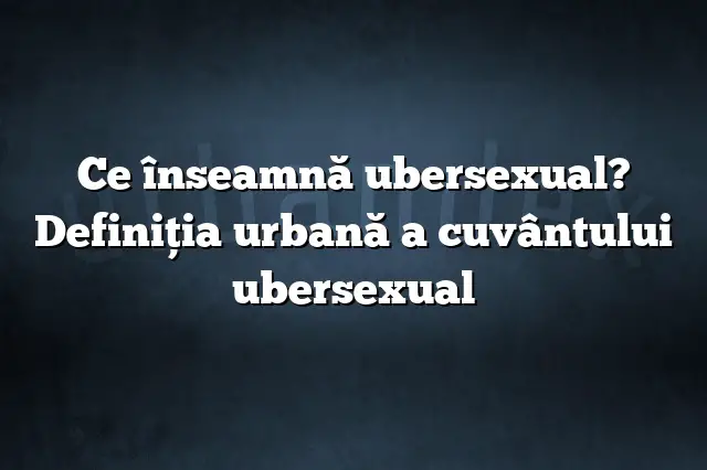 Ce înseamnă ubersexual? Definiția urbană a cuvântului ubersexual